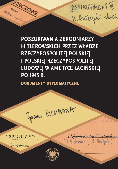 Poszukiwania zbrodniarzy hitlerowskich przez władze Rzeczypospolitej Polskiej i Polskiej Rzeczypospolitej Ludowej w Ameryce Łacińskiej po 1945 r. Dokumenty dyplomatyczne