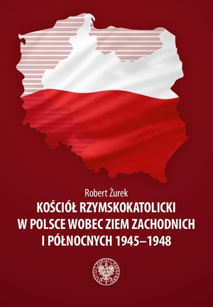 Kościół rzymskokatolicki w Polsce wobec Ziem Zachodnich i Północnych 1945–1948